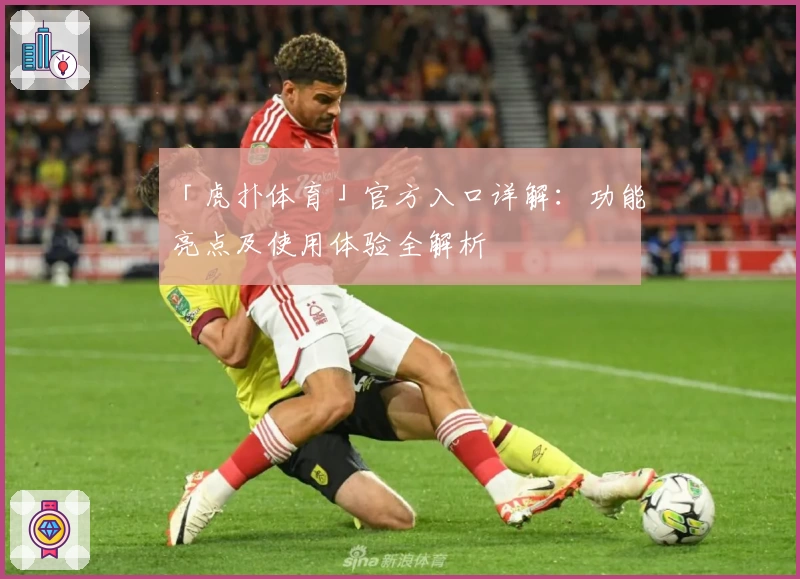 「虎扑体育」官方入口详解：功能亮点及使用体验全解析