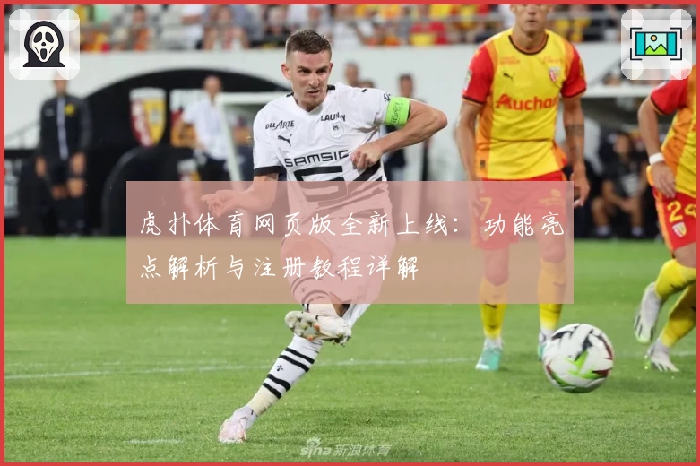 虎扑体育网页版全新上线：功能亮点解析与注册教程详解