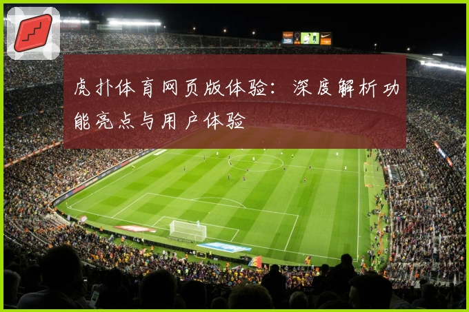 虎扑体育网页版体验：深度解析功能亮点与用户体验