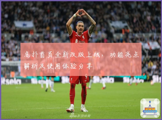 虎扑首页全新改版上线,功能亮点解析及使用体验分享