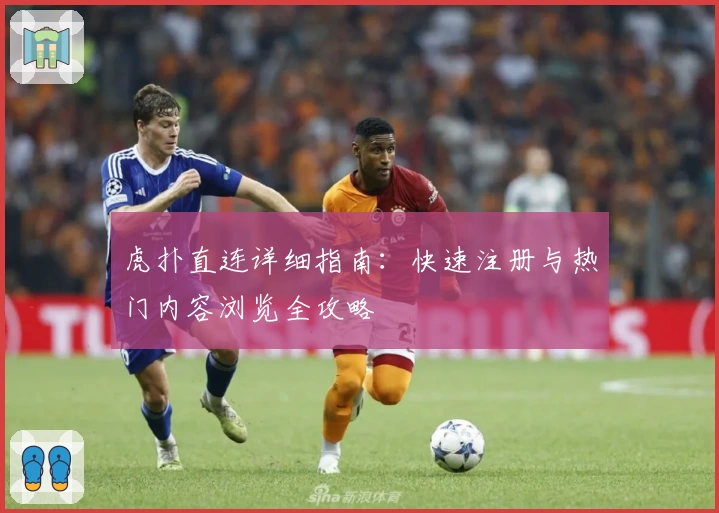 虎扑直连详细指南：快速注册与热门内容浏览全攻略